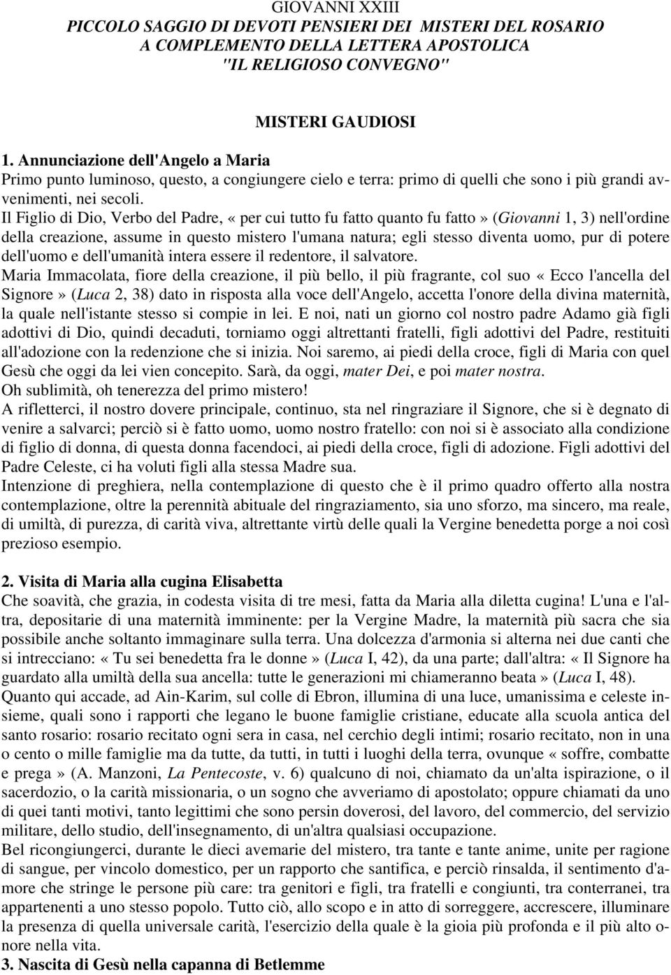 Il Figlio di Dio, Verbo del Padre, «per cui tutto fu fatto quanto fu fatto» (Giovanni 1, 3) nell'ordine della creazione, assume in questo mistero l'umana natura; egli stesso diventa uomo, pur di