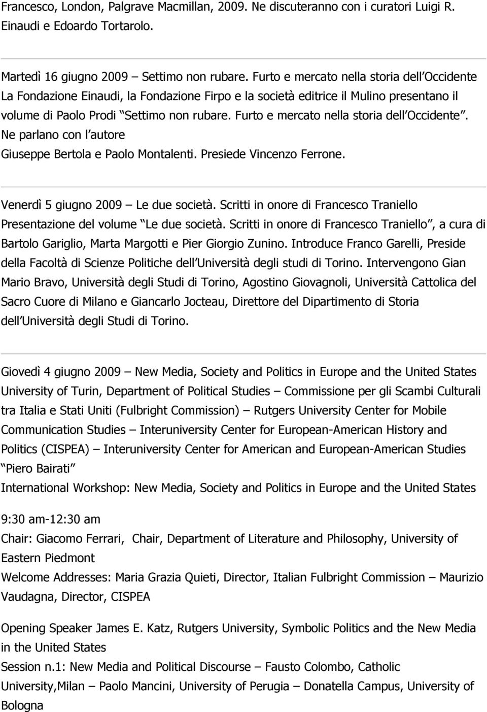 Furto e mercato nella storia dell Occidente. Ne parlano con l autore Giuseppe Bertola e Paolo Montalenti. Presiede Vincenzo Ferrone. Venerdì 5 giugno 2009 Le due società.