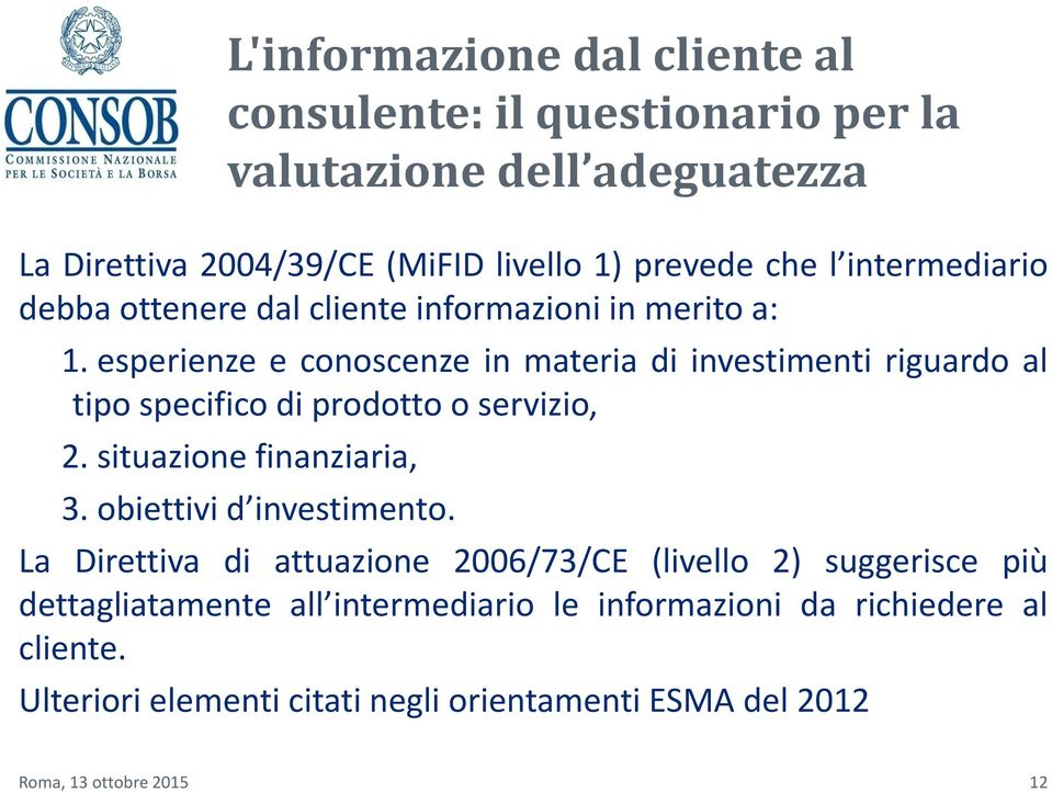 esperienze e conoscenze in materia di investimenti riguardo al tipo specifico di prodotto o servizio, 2. situazione finanziaria, 3.