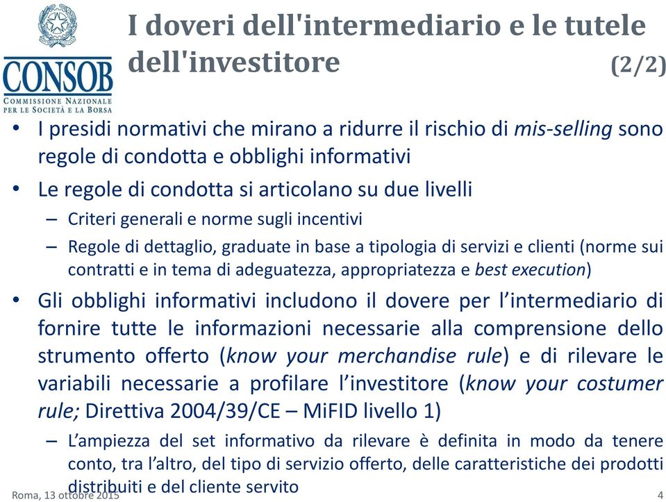 appropriatezza e best execution) Gli obblighi informativi includono il dovere per l intermediario di fornire tutte le informazioni necessarie alla comprensione dello strumento offerto (know your