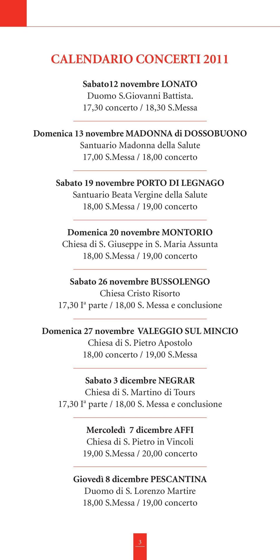 Maria Assunta 18,00 S.Messa / 19,00 concerto Sabato 26 novembre BUSSOLENGO Chiesa Cristo Risorto 17,30 I a parte / 18,00 S. Messa e conclusione Domenica 27 novembre VALEGGIO SUL MINCIO Chiesa di S.