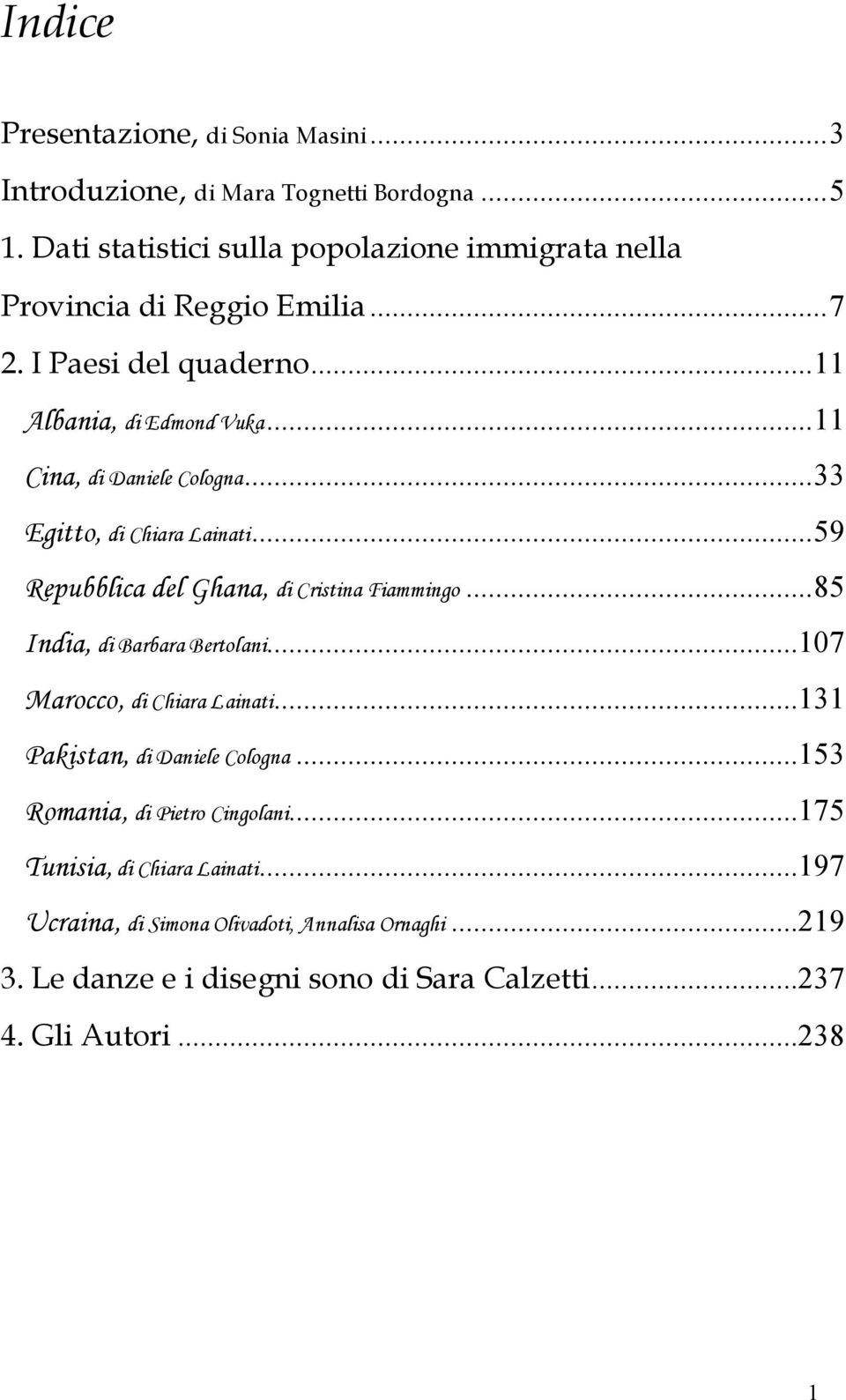 ..11 Cina, di Daniele Cologna...33 Egitto, di Chiara Lainati...59 Repubblica del Ghana, di Cristina Fiammingo...85 India, di Barbara Bertolani.