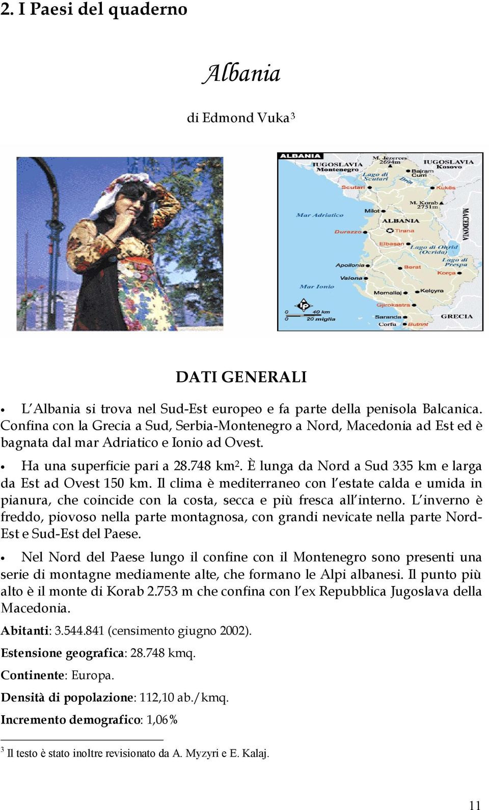 È lunga da Nord a Sud 335 km e larga da Est ad Ovest 150 km. Il clima è mediterraneo con l estate calda e umida in pianura, che coincide con la costa, secca e più fresca all interno.