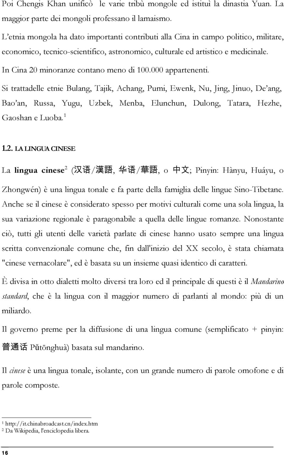 In Cina 20 minoranze contano meno di 100.000 appartenenti.