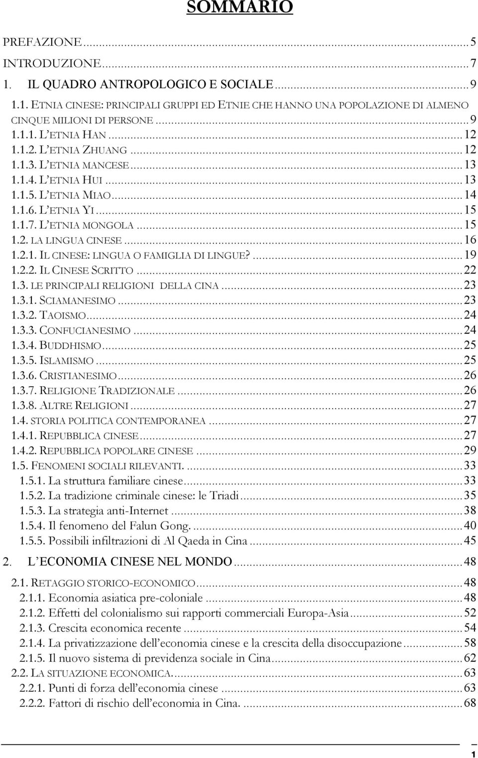 ...19 1.2.2. IL CINESE SCRITTO...22 1.3. LE PRINCIPALI RELIGIONI DELLA CINA...23 1.3.1. SCIAMANESIMO...23 1.3.2. TAOISMO...24 1.3.3. CONFUCIANESIMO...24 1.3.4. BUDDHISMO...25 1.3.5. ISLAMISMO...25 1.3.6.