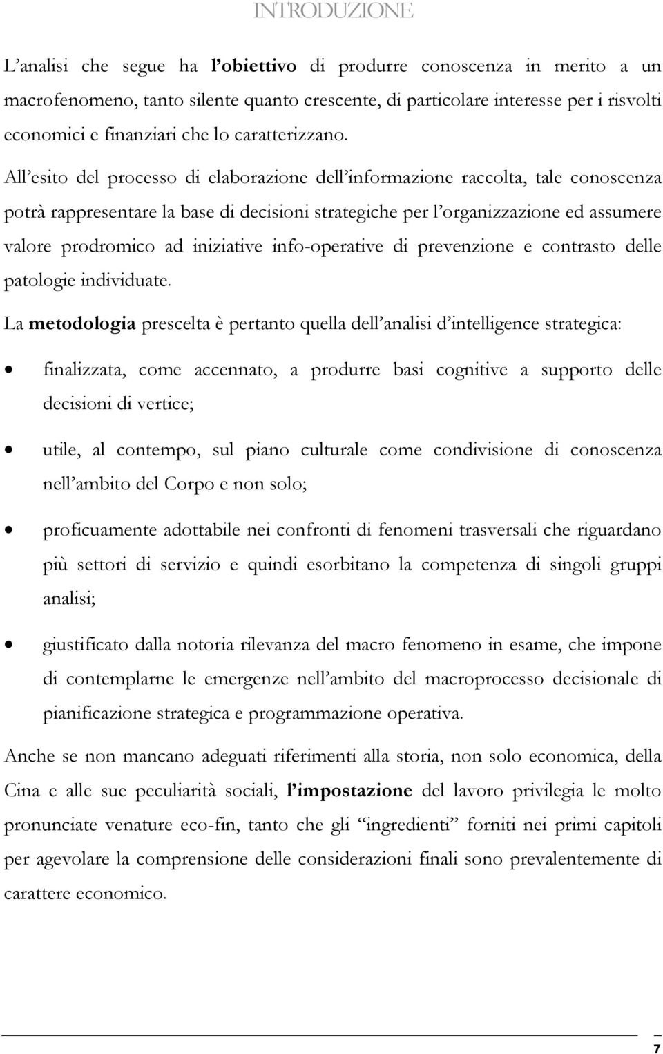 All esito del processo di elaborazione dell informazione raccolta, tale conoscenza potrà rappresentare la base di decisioni strategiche per l organizzazione ed assumere valore prodromico ad