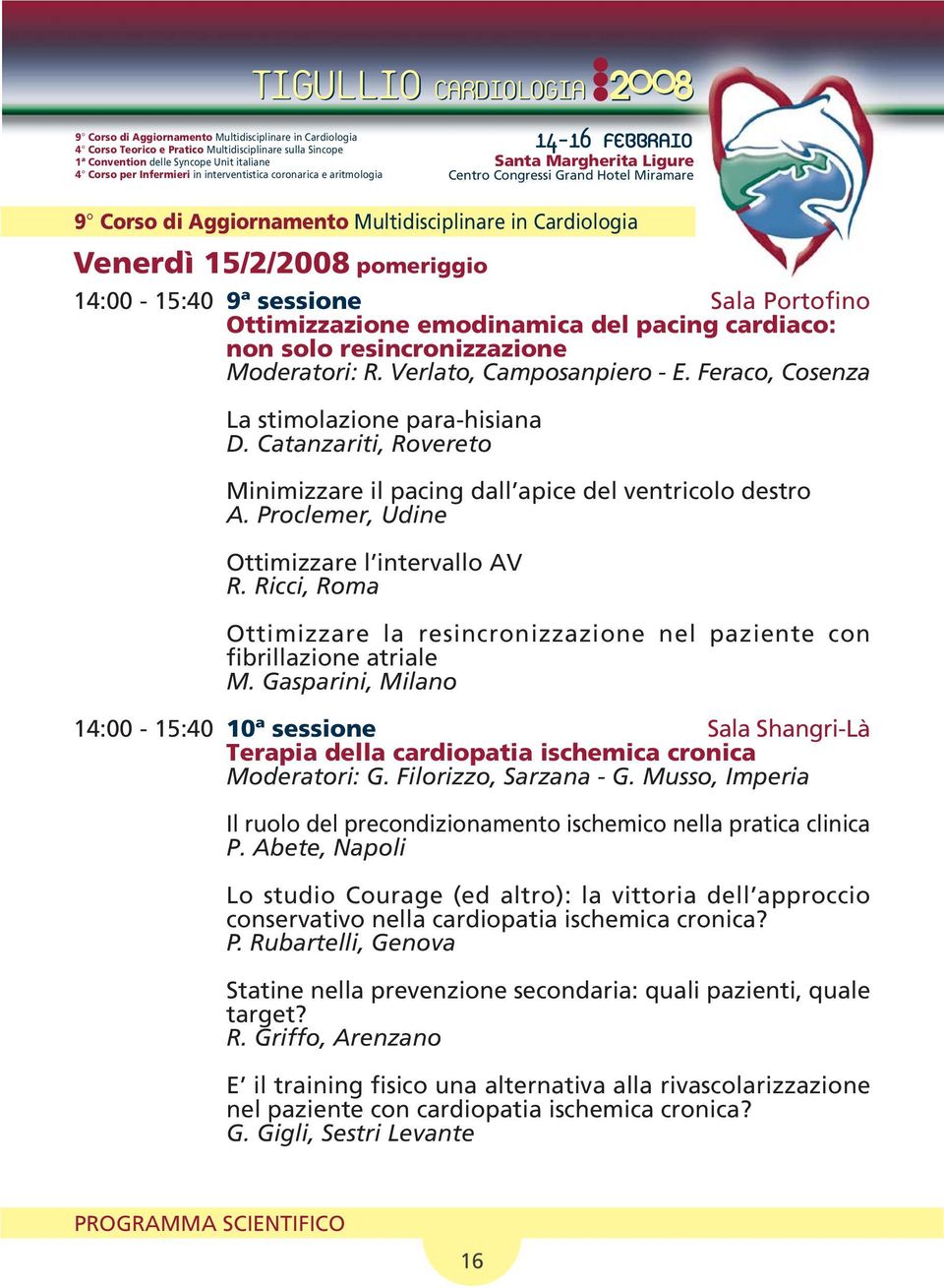 Proclemer, Udine Ottimizzare l intervallo AV R. Ricci, Roma Ottimizzare la resincronizzazione nel paziente con fibrillazione atriale M.