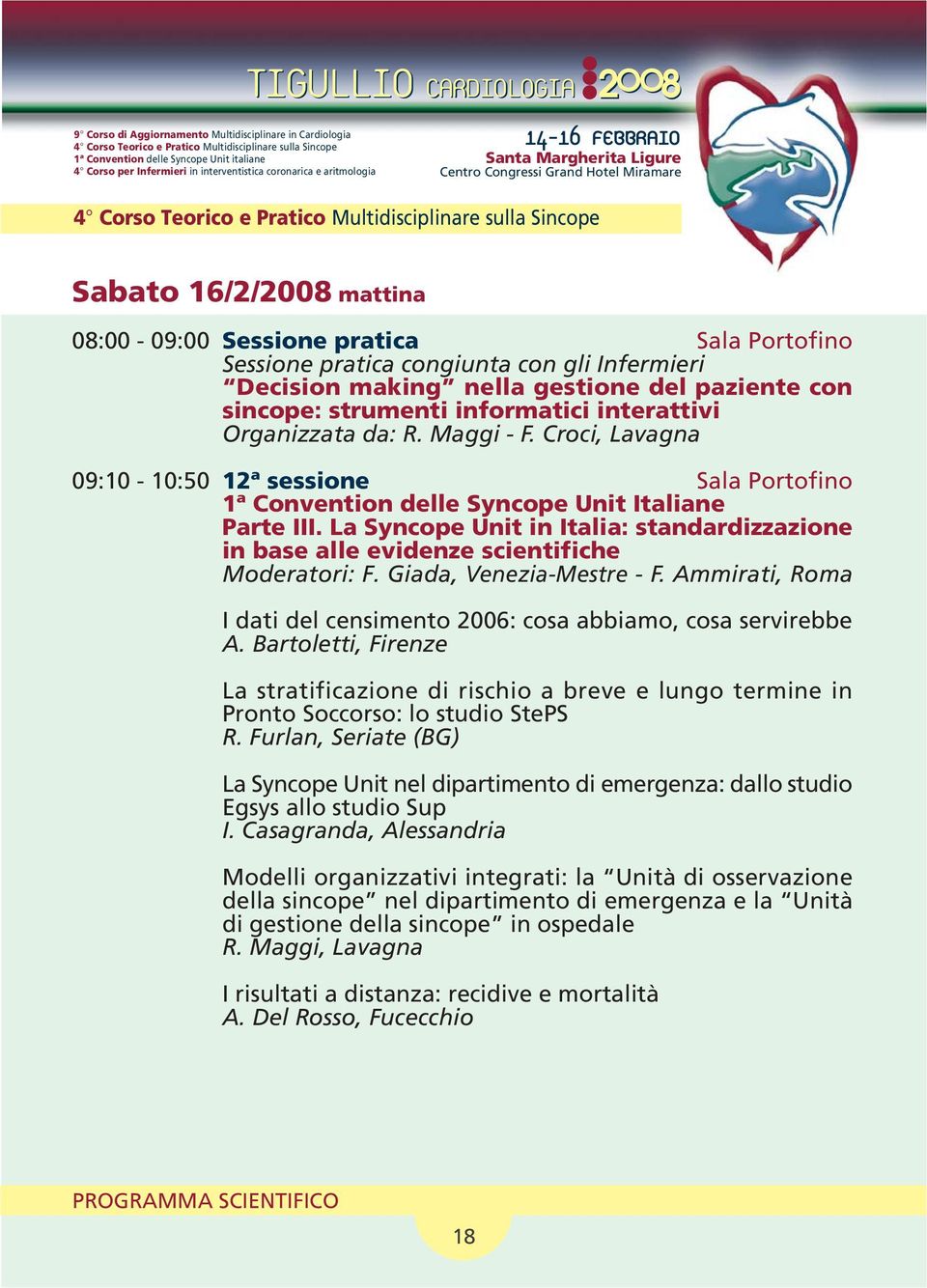 La Syncope Unit in Italia: standardizzazione in base alle evidenze scientifiche Moderatori: F. Giada, Venezia-Mestre - F. Ammirati, Roma I dati del censimento 2006: cosa abbiamo, cosa servirebbe A.