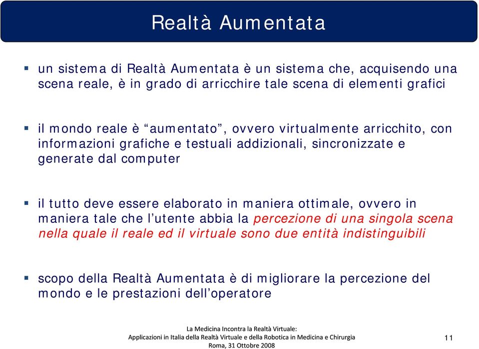 il tutto deve essere elaborato in maniera ottimale, ovvero in maniera tale che l utente abbia la percezione di una singola scena nella quale il reale