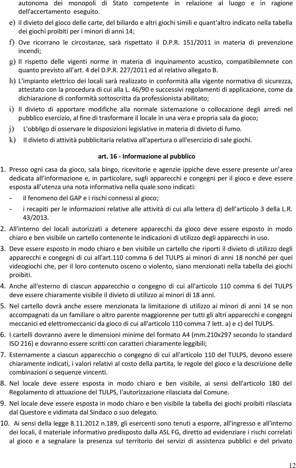 rispettato il D.P.R. 151/2011 in materia di prevenzione incendi; g) Il rispetto delle vigenti norme in materia di inquinamento acustico, compatibilemnete con quanto previsto all art. 4 del D.P.R. 227/2011 ed al relativo allegato B.