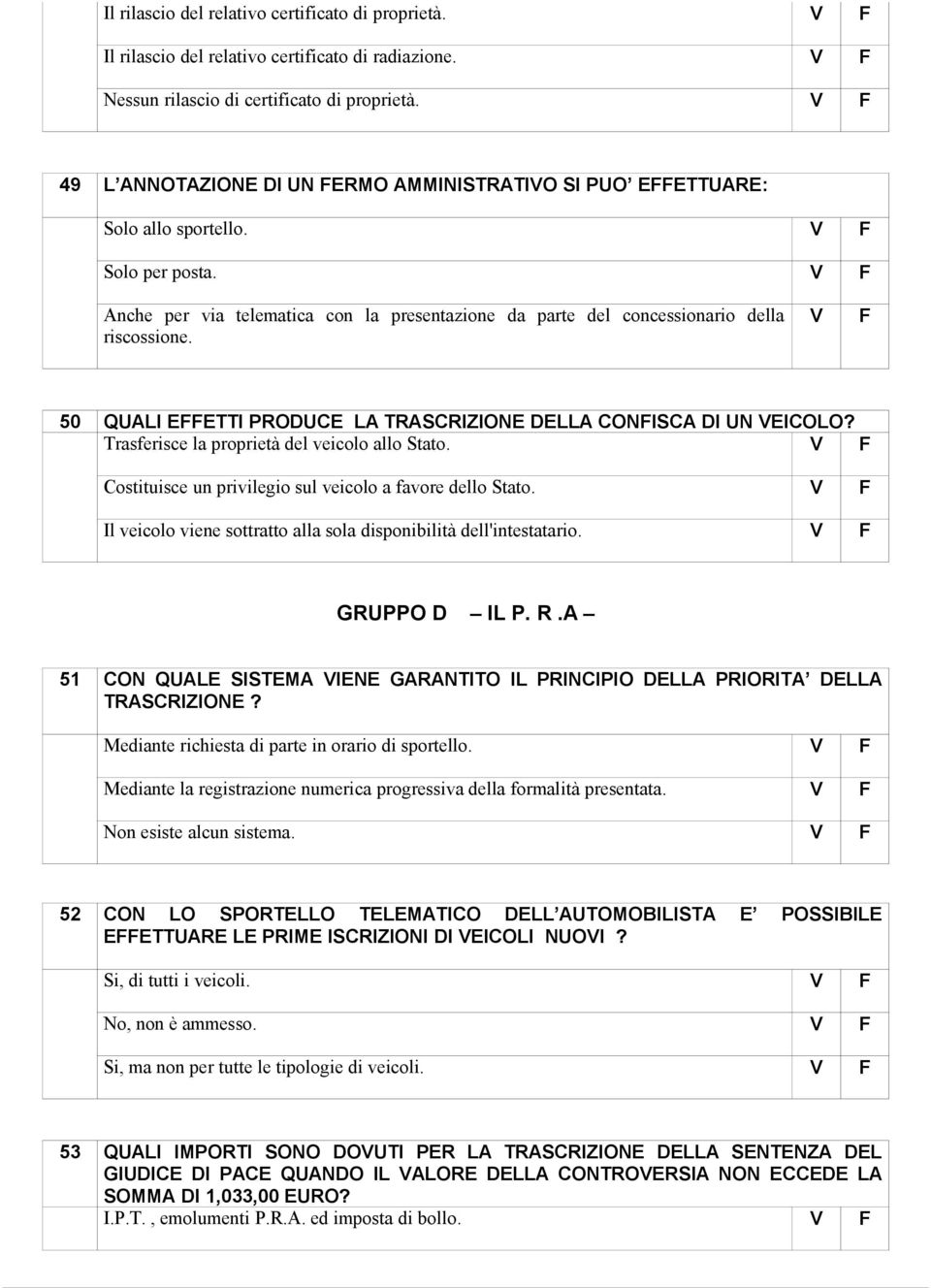 50 QUALI EETTI PRODUCE LA TRASCRIZIONE DELLA CONISCA DI UN EICOLO? Trasferisce la proprietà del veicolo allo Stato. Costituisce un privilegio sul veicolo a favore dello Stato.