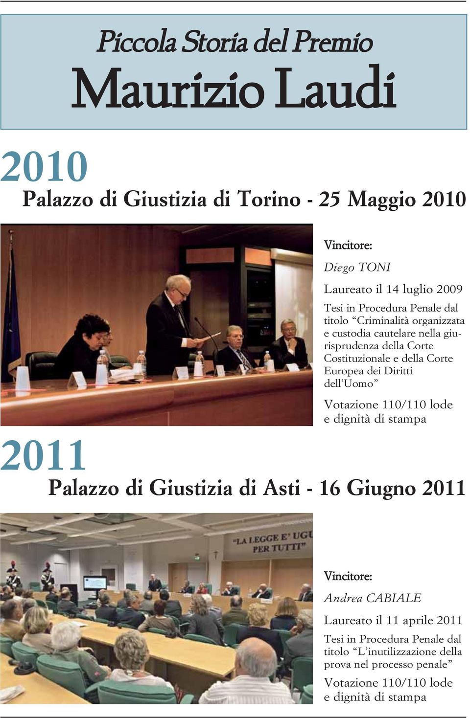 dei Diritti dell Uomo Votazione 110/110 lode e dignità di stampa 2011 Palazzo di Giustizia di Asti - 16 Giugno 2011 Vincitore: Andrea CABIALE