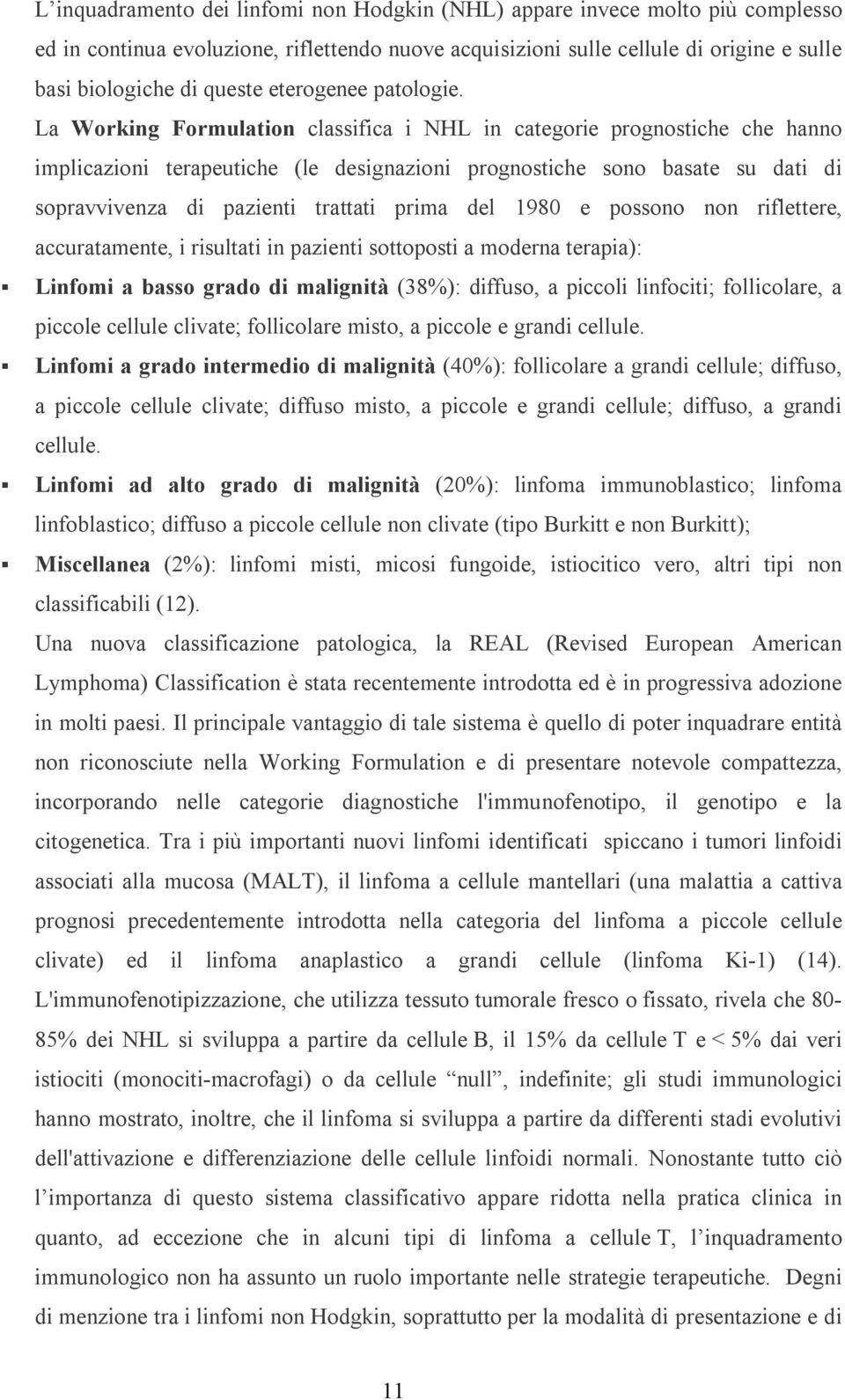 La Working Formulation classifica i NHL in categorie prognostiche che hanno implicazioni terapeutiche (le designazioni prognostiche sono basate su dati di sopravvivenza di pazienti trattati prima del