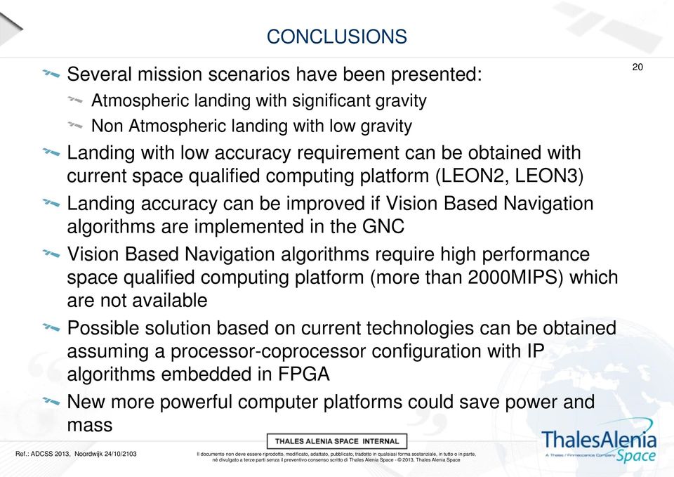 in the GNC Vision Based Navigation algorithms require high performance space qualified computing platform (more than 2000MIPS) which are not available Possible solution based on