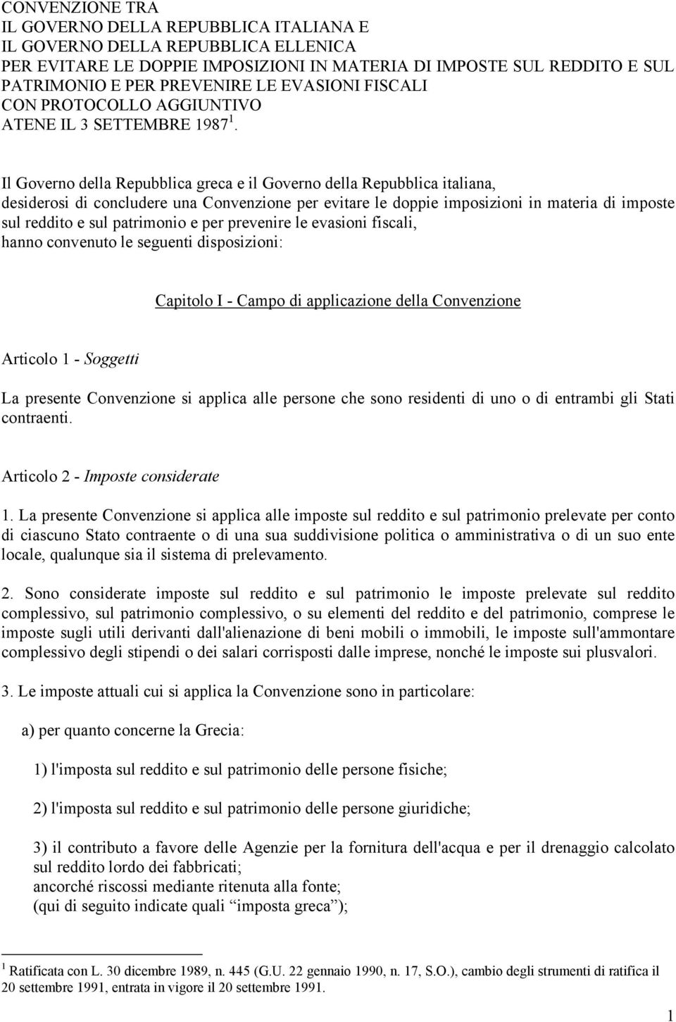 Il Governo della Repubblica greca e il Governo della Repubblica italiana, desiderosi di concludere una Convenzione per evitare le doppie imposizioni in materia di imposte sul reddito e sul patrimonio