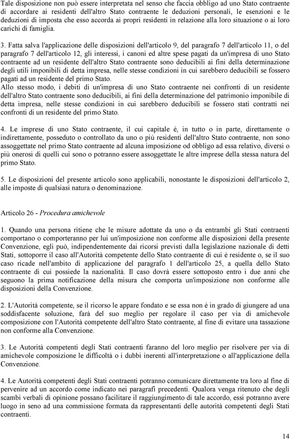 Fatta salva l'applicazione delle disposizioni dell'articolo 9, del paragrafo 7 dell'articolo 11, o del paragrafo 7 dell'articolo 12, gli interessi, i canoni ed altre spese pagati da un'impresa di uno