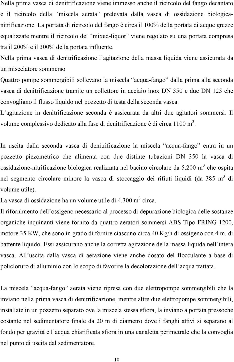 portata influente. Nella prima vasca di denitrificazione l agitazione della massa liquida viene assicurata da un miscelatore sommerso.