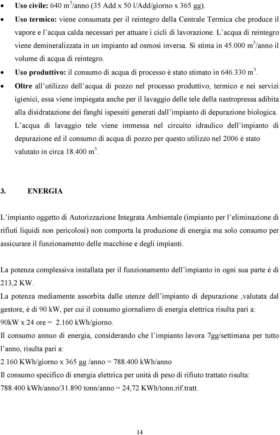 L acqua di reintegro viene demineralizzata in un impianto ad osmosi inversa. Si stima in 45.000 m 3 /anno il volume di acqua di reintegro.