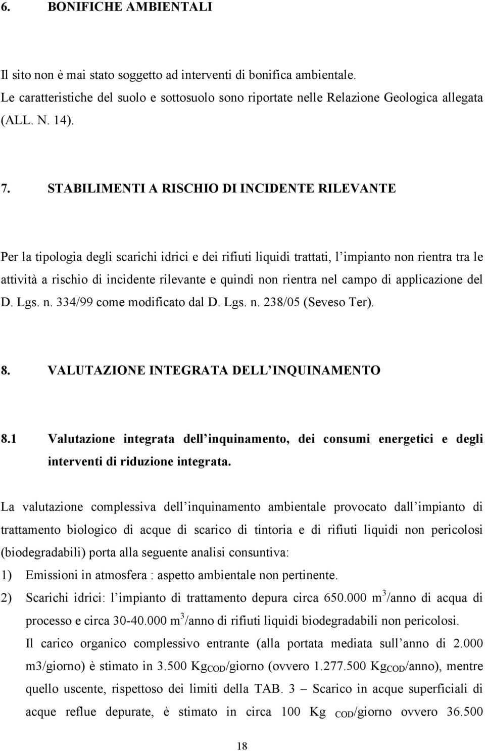 quindi non rientra nel campo di applicazione del D. Lgs. n. 334/99 come modificato dal D. Lgs. n. 238/05 (Seveso Ter). 8. VALUTAZIONE INTEGRATA DELL INQUINAMENTO 8.