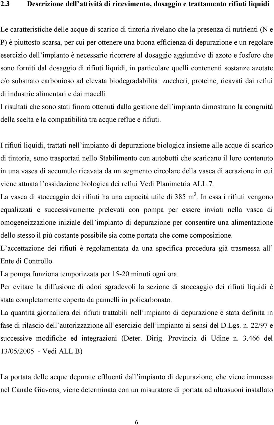 di rifiuti liquidi, in particolare quelli contenenti sostanze azotate e/o substrato carbonioso ad elevata biodegradabilità: zuccheri, proteine, ricavati dai reflui di industrie alimentari e dai