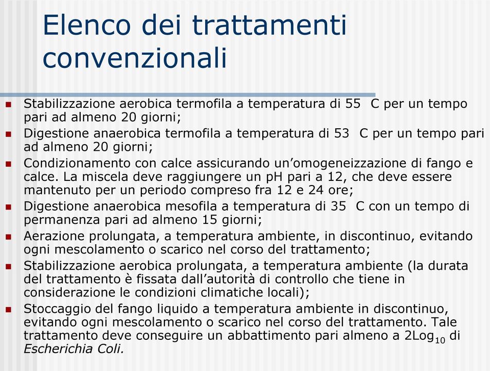 La miscela deve raggiungere un ph pari a 12, che deve essere mantenuto per un periodo compreso fra 12 e 24 ore; Digestione anaerobica mesofila a temperatura di 35 C con un tempo di permanenza pari ad