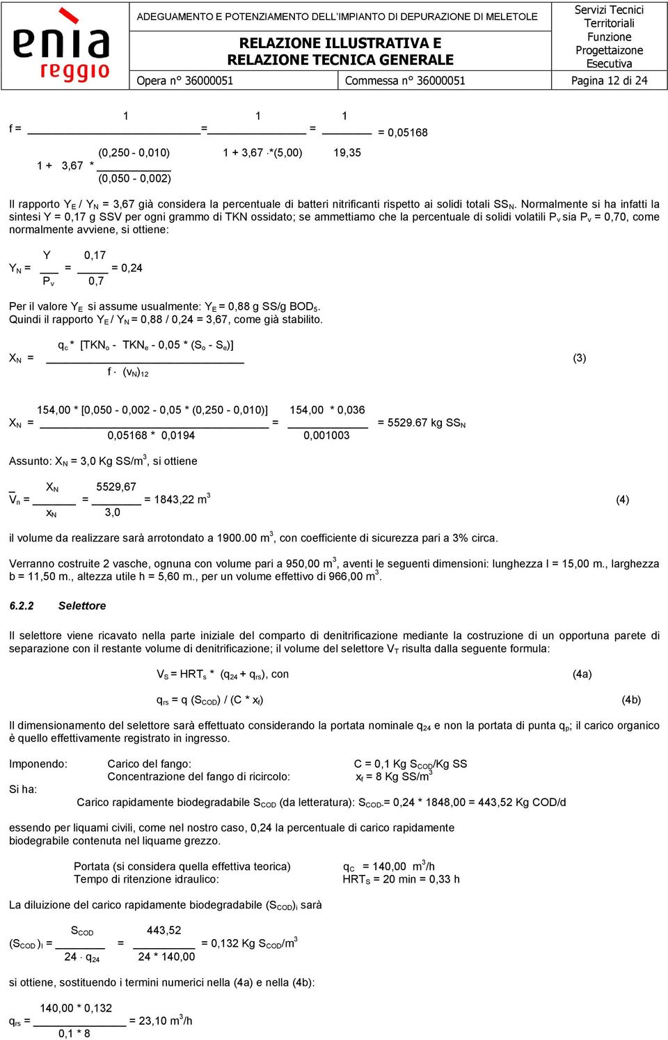 Normalmente si ha infatti la sintesi Y = 0,17 g SSV per ogni grammo di TKN ossidato; se ammettiamo che la percentuale di solidi volatili P v sia P v = 0,70, come normalmente avviene, si ottiene: Y