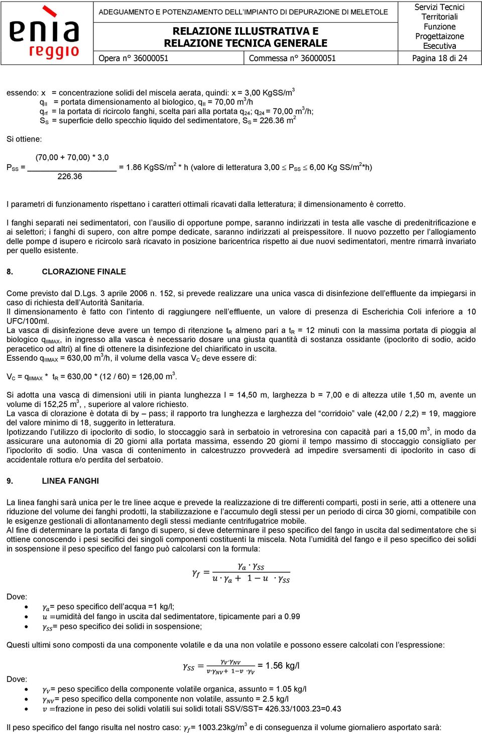 36 m 2 Si ottiene: (70,00 + 70,00) * 3,0 P SS = = 1.86 KgSS/m 2 * h (valore di letteratura 3,00 P SS 6,00 Kg SS/m 2 *h) 226.