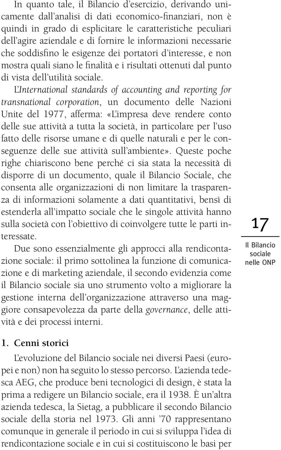 L International standards of accounting and reporting for transnational corporation, un documento delle Nazioni Unite del 1977, afferma: «L impresa deve rendere conto delle sue attività a tutta la