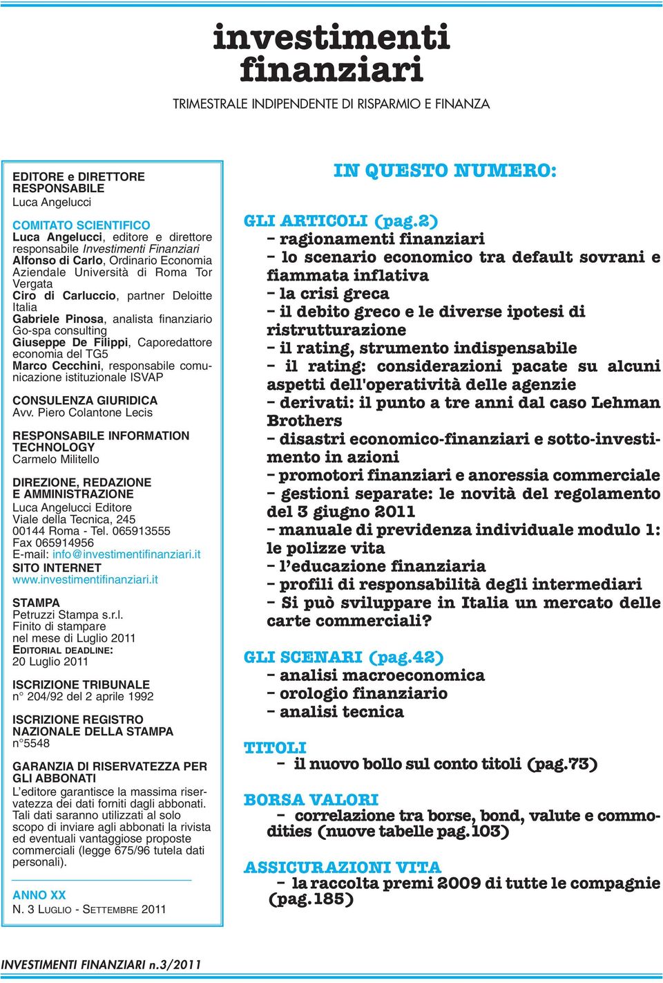 consulting Giuseppe De Filippi, Caporedattore economia del TG5 Marco Cecchini, responsabile comunicazione istituzionale ISVAP CONSULENZA GIURIDICA Avv.