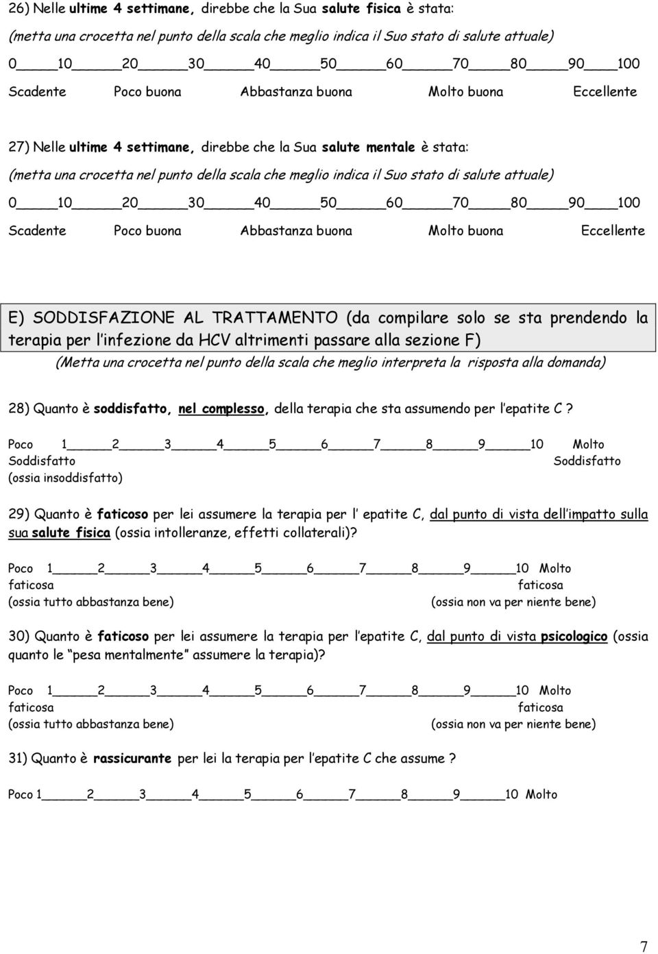 stato di salute attuale) 0 10 20 30 40 50 60 70 80 90 100 Scadente Poco buona Abbastanza buona Molto buona Eccellente E) SODDISFAZIONE AL TRATTAMENTO (da compilare solo se sta prendendo la terapia