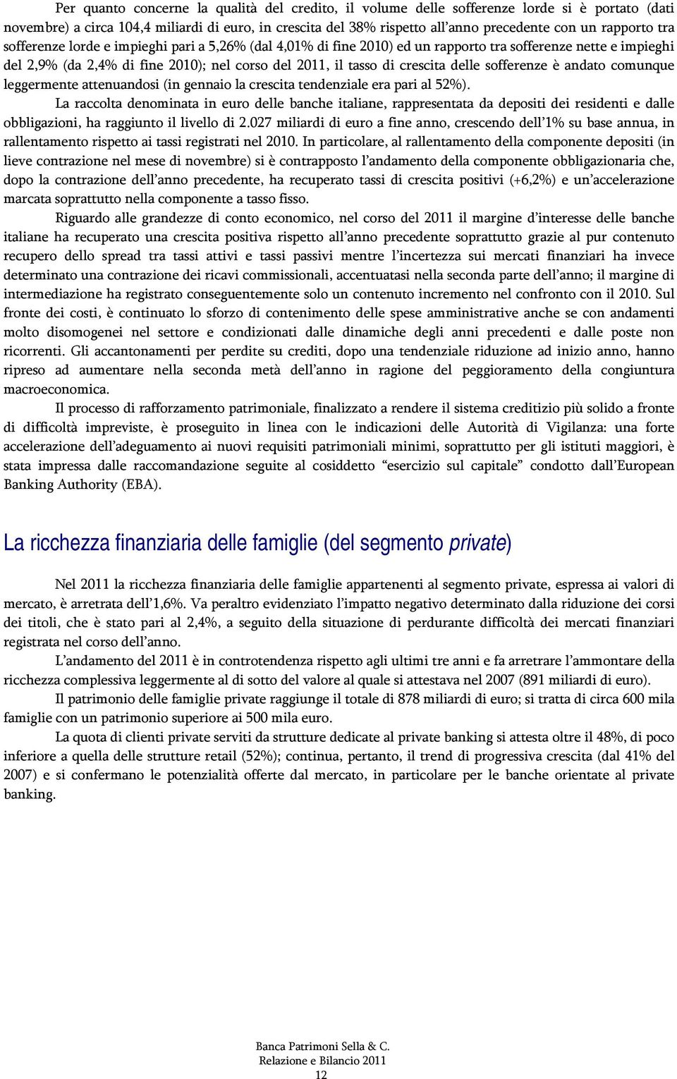 delle sofferenze è andato comunque leggermente attenuandosi (in gennaio la crescita tendenziale era pari al 52%).