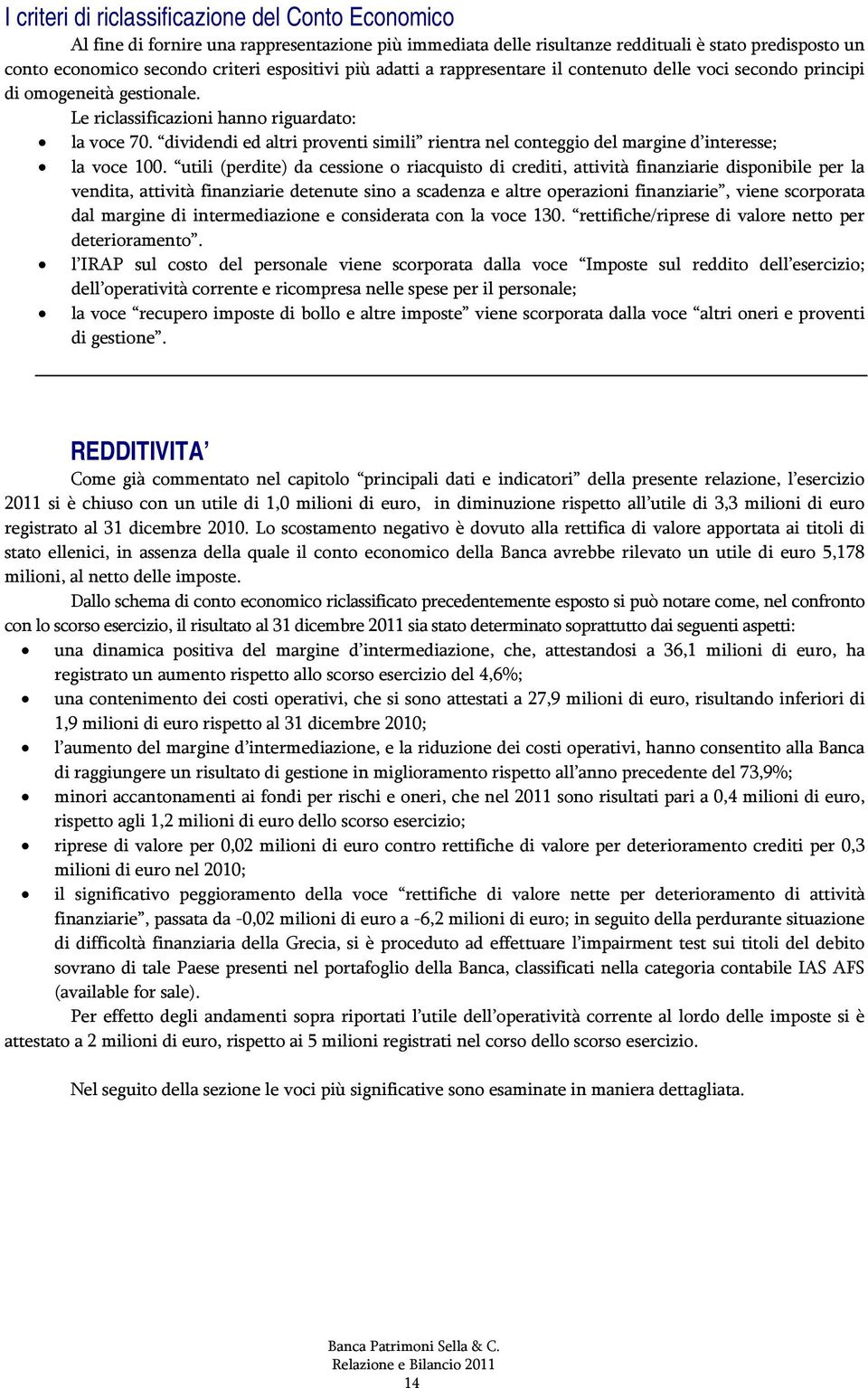 dividendi ed altri proventi simili rientra nel conteggio del margine d interesse; la voce 100.