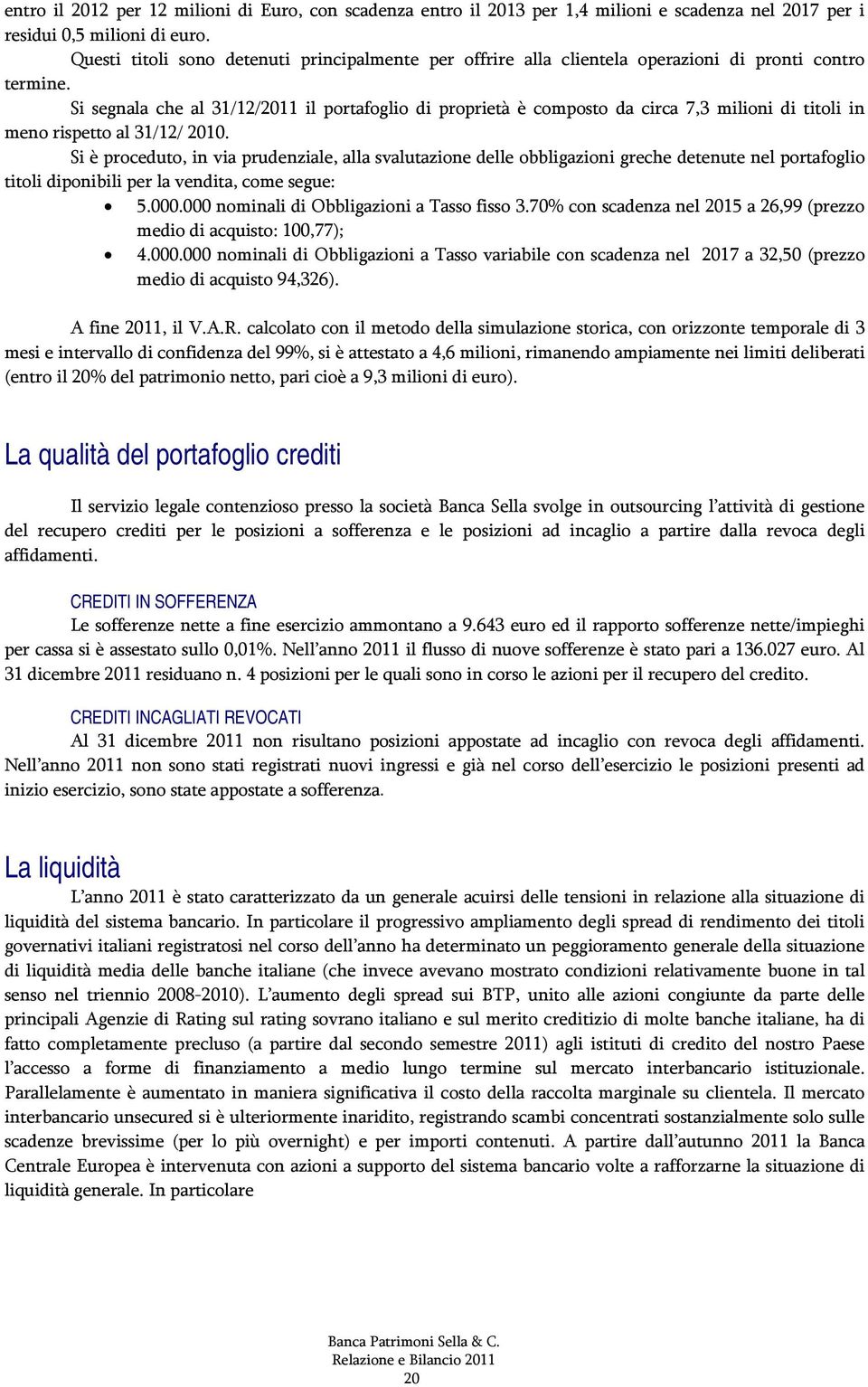 Si segnala che al 31/12/2011 il portafoglio di proprietà è composto da circa 7,3 milioni di titoli in meno rispetto al 31/12/ 2010.