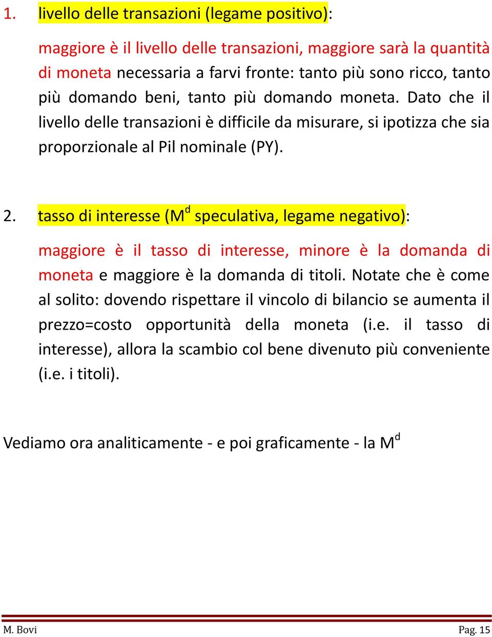 tasso di interesse (M d speculativa, legame negativo): maggiore è il tasso di interesse, minore è la domanda di moneta e maggiore è la domanda di titoli.