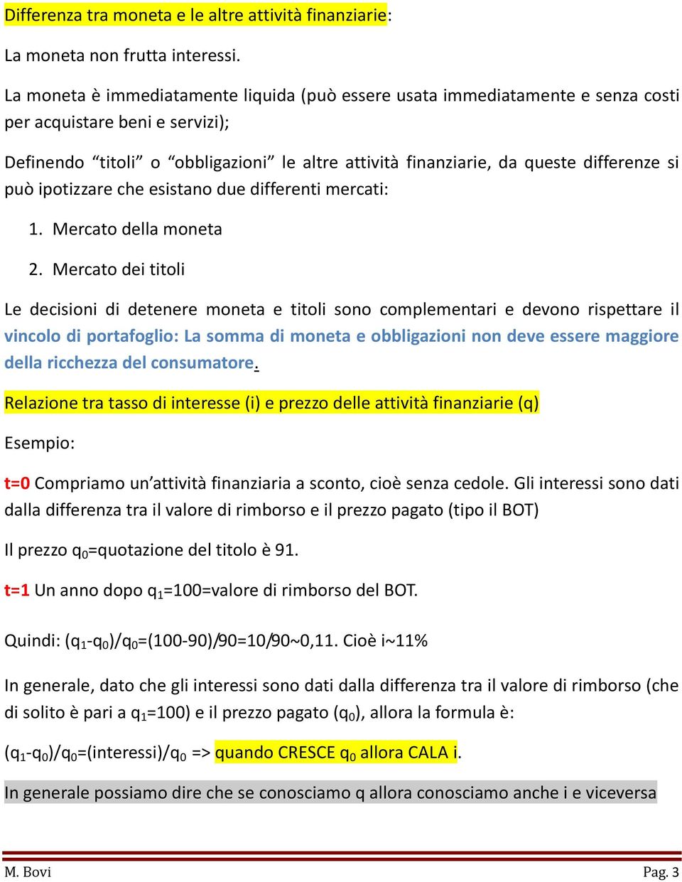 si può ipotizzare che esistano due differenti mercati: 1. Mercato della moneta 2.