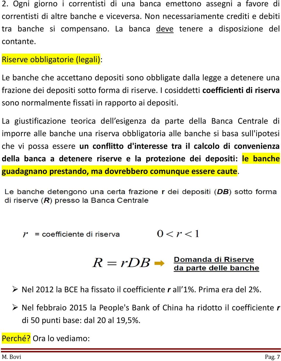 Riserve obbligatorie (legali): Le banche che accettano depositi sono obbligate dalla legge a detenere una frazione dei depositi sotto forma di riserve.