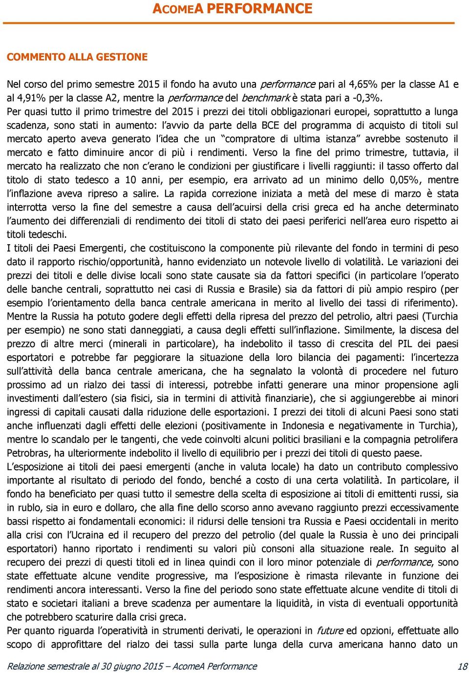 Per quasi tutto il primo trimestre del 2015 i prezzi dei titoli obbligazionari europei, soprattutto a lunga scadenza, sono stati in aumento: l avvio da parte della BCE del programma di acquisto di