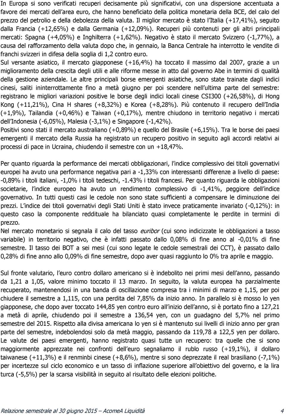 Recuperi più contenuti per gli altri principali mercati: Spagna (+4,05%) e Inghilterra (+1,62%).