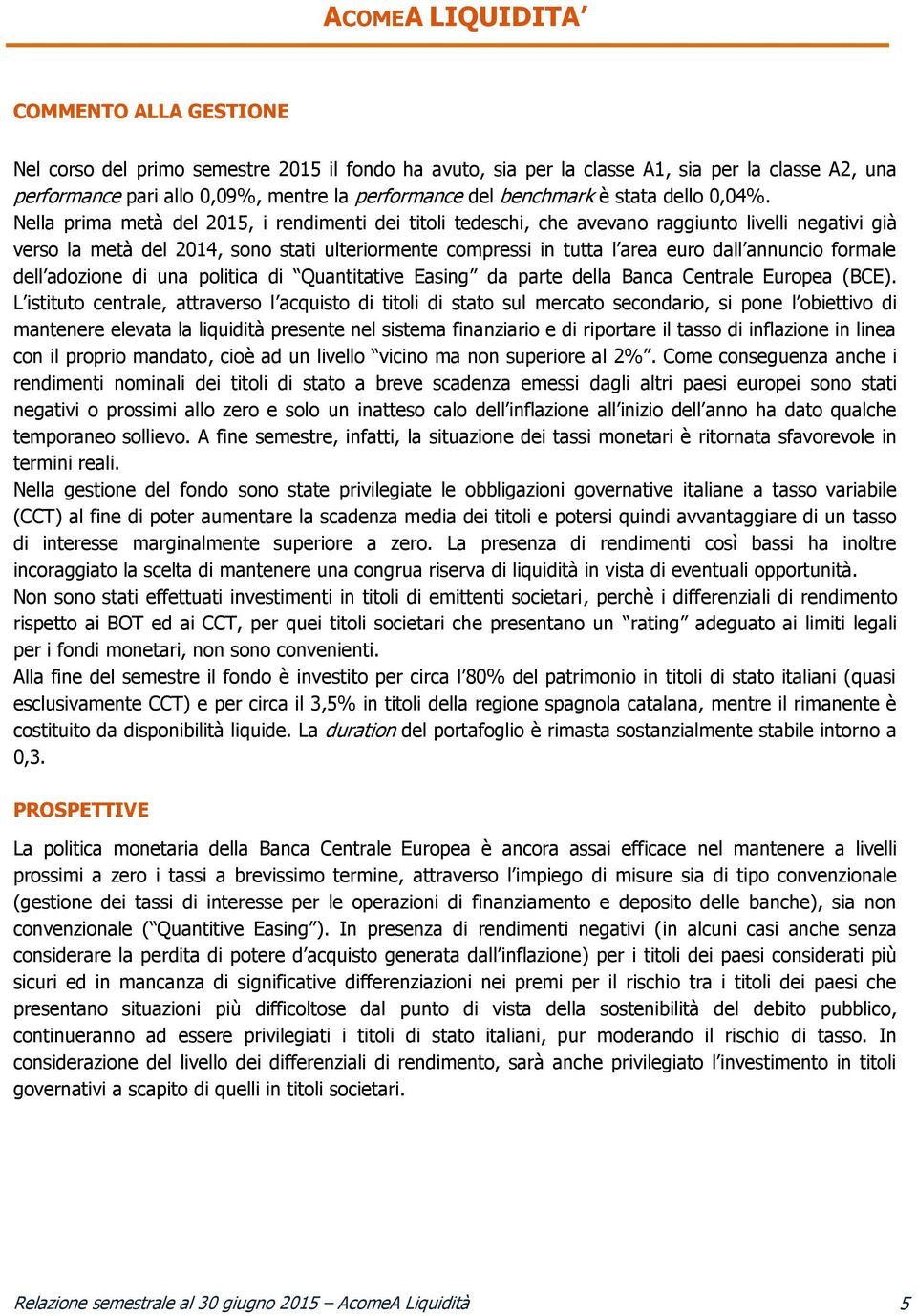 Nella prima metà del 2015, i rendimenti dei titoli tedeschi, che avevano raggiunto livelli negativi già verso la metà del 2014, sono stati ulteriormente compressi in tutta l area euro dall annuncio