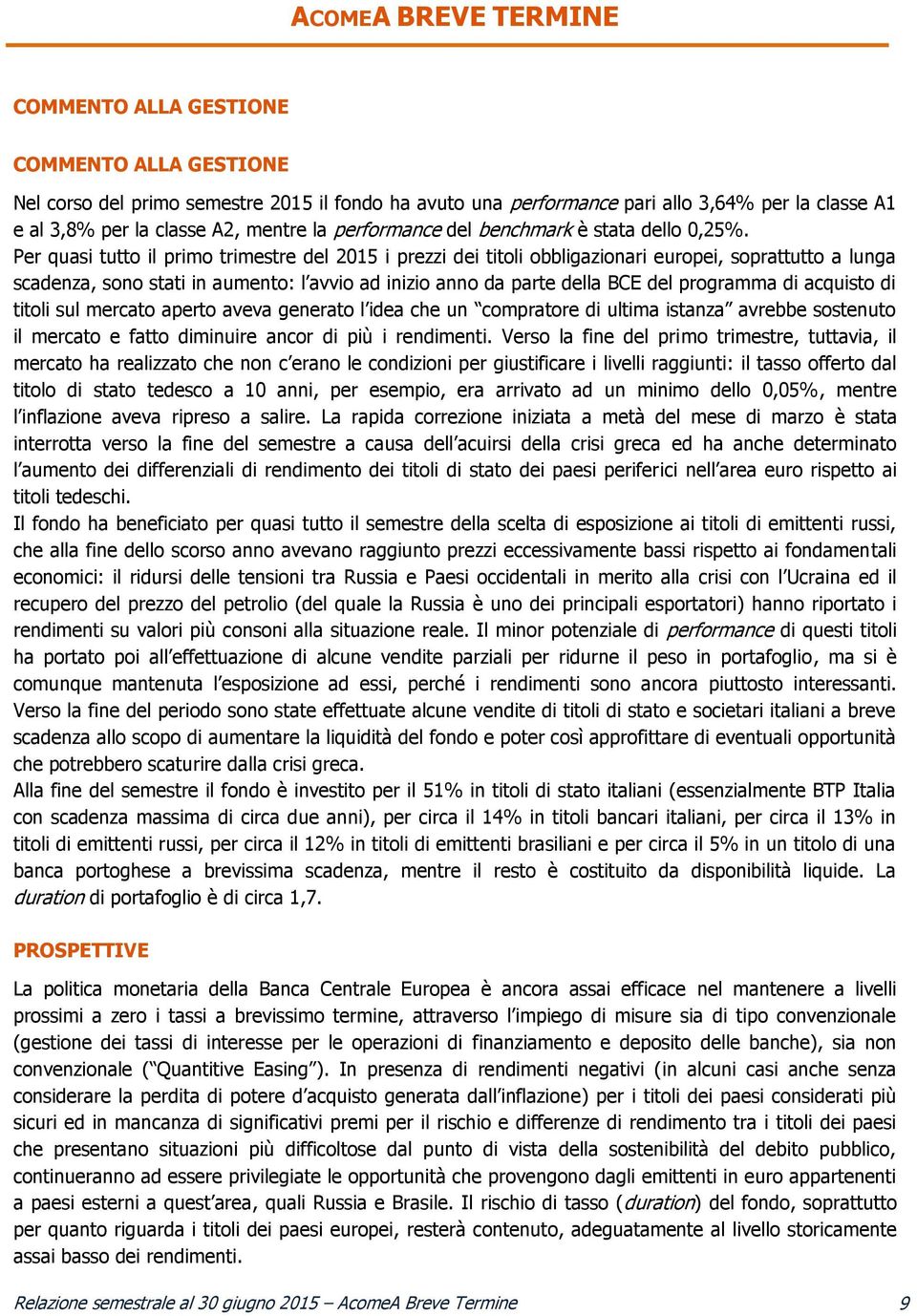 Per quasi tutto il primo trimestre del 2015 i prezzi dei titoli obbligazionari europei, soprattutto a lunga scadenza, sono stati in aumento: l avvio ad inizio anno da parte della BCE del programma di