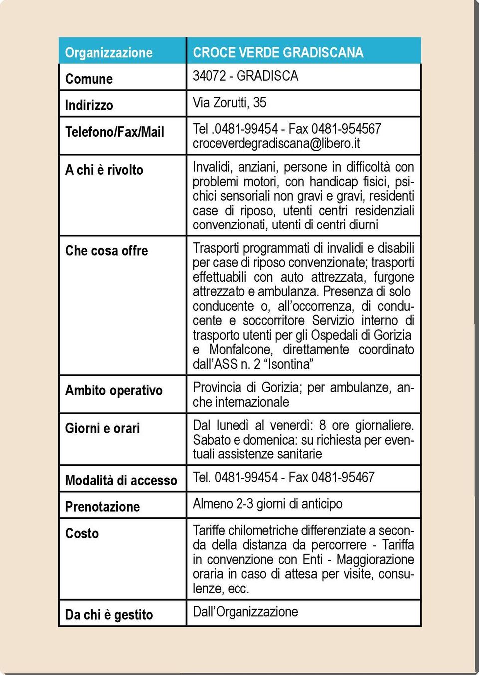 convenzionati, utenti di centri diurni Che cosa offre Trasporti programmati di invalidi e disabili per case di riposo convenzionate; trasporti effettuabili con auto attrezzata, furgone attrezzato e