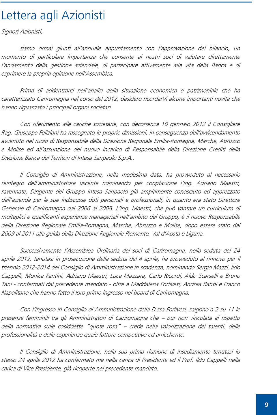 Prima di addentrarci nell analisi della situazione economica e patrimoniale che ha caratterizzato Cariromagna nel corso del 2012, desidero ricordarvi alcune importanti novità che hanno riguardato i