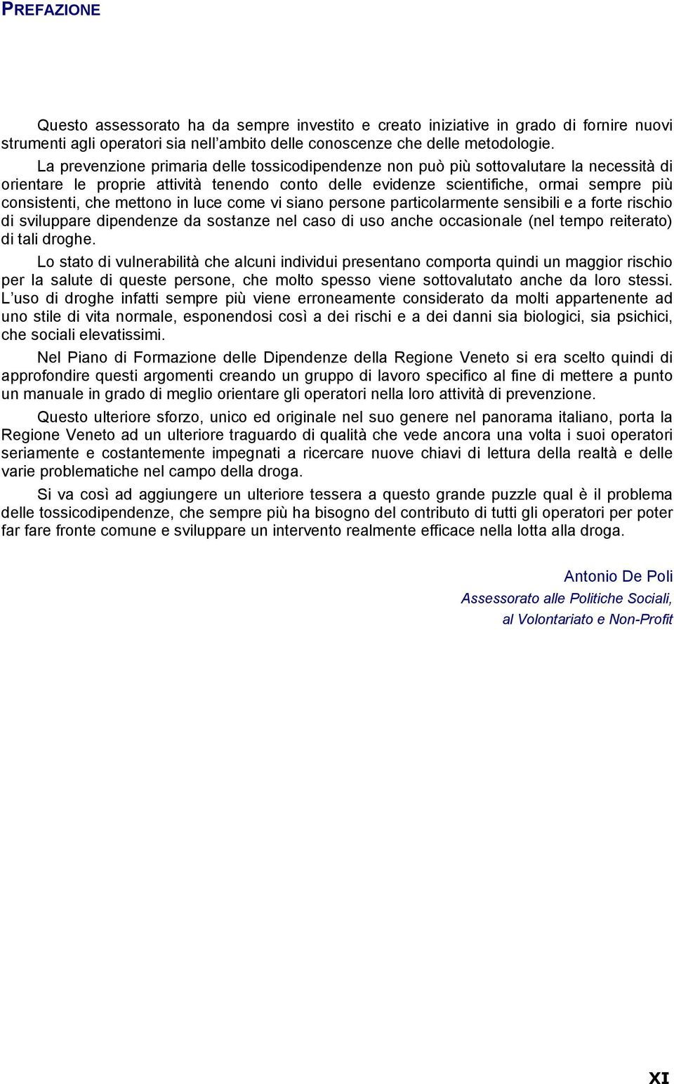 mettono in luce come vi siano persone particolarmente sensibili e a forte rischio di sviluppare dipendenze da sostanze nel caso di uso anche occasionale (nel tempo reiterato) di tali droghe.