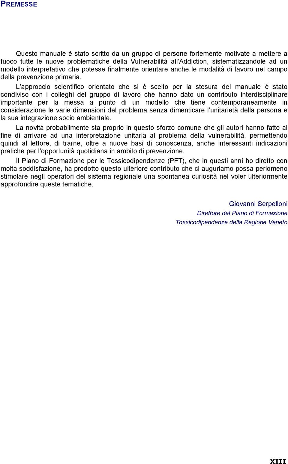 L approccio scientifico orientato che si è scelto per la stesura del manuale è stato condiviso con i colleghi del gruppo di lavoro che hanno dato un contributo interdisciplinare importante per la