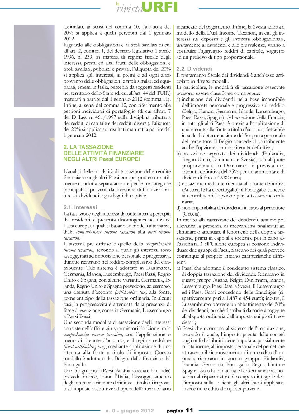 239, in materia di regime fiscale degli interessi, premi ed altri frutti delle obbligazioni e titoli similari, pubblici e privati, l aliquota del 20% si applica agli interessi, ai premi e ad ogni