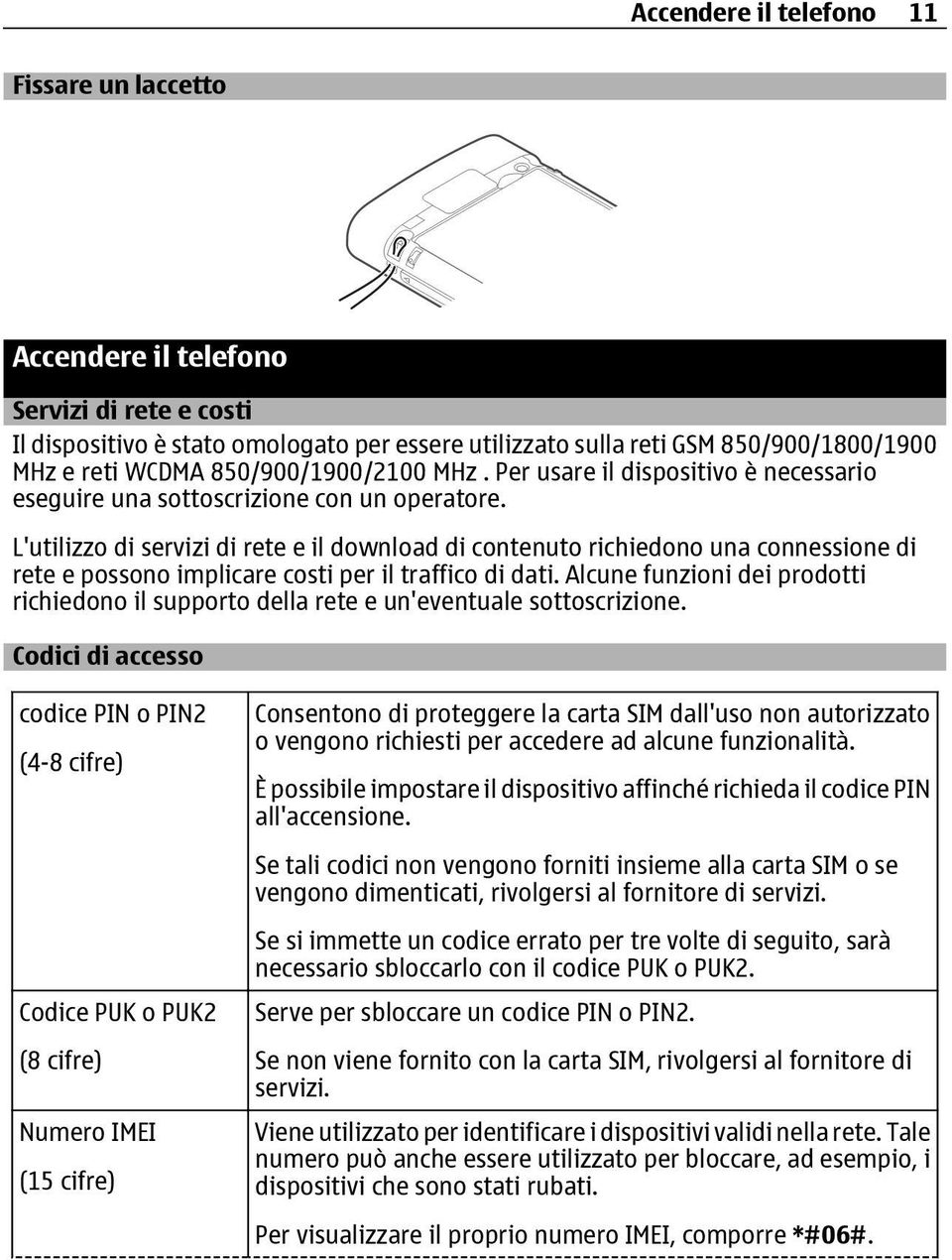 L'utilizzo di servizi di rete e il download di contenuto richiedono una connessione di rete e possono implicare costi per il traffico di dati.