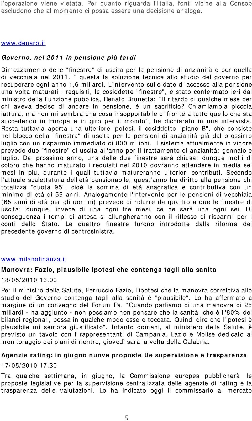 " questa la soluzione tecnica allo studio del governo per recuperare ogni anno 1,6 miliardi.