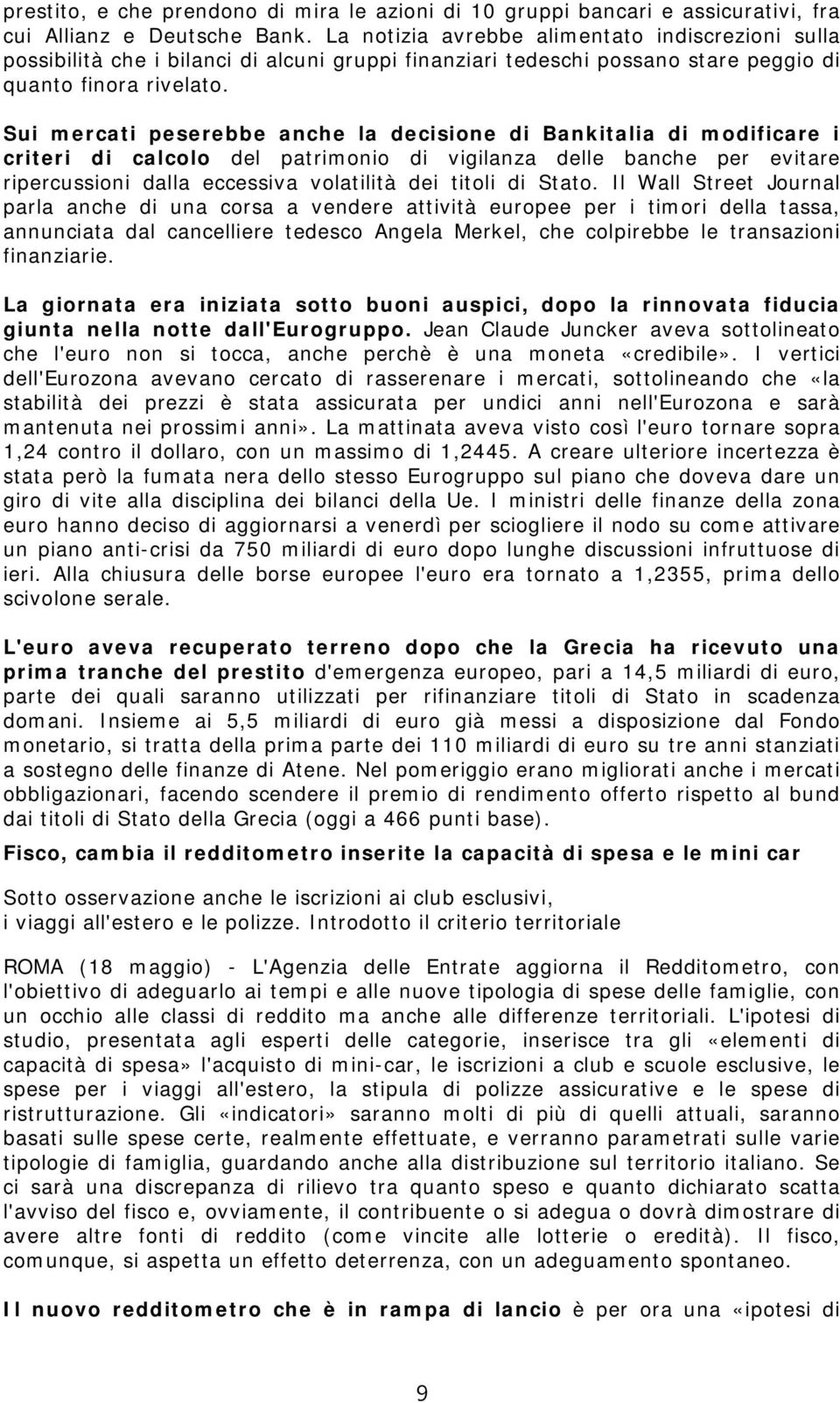 Sui mercati peserebbe anche la decisione di Bankitalia di modificare i criteri di calcolo del patrimonio di vigilanza delle banche per evitare ripercussioni dalla eccessiva volatilità dei titoli di