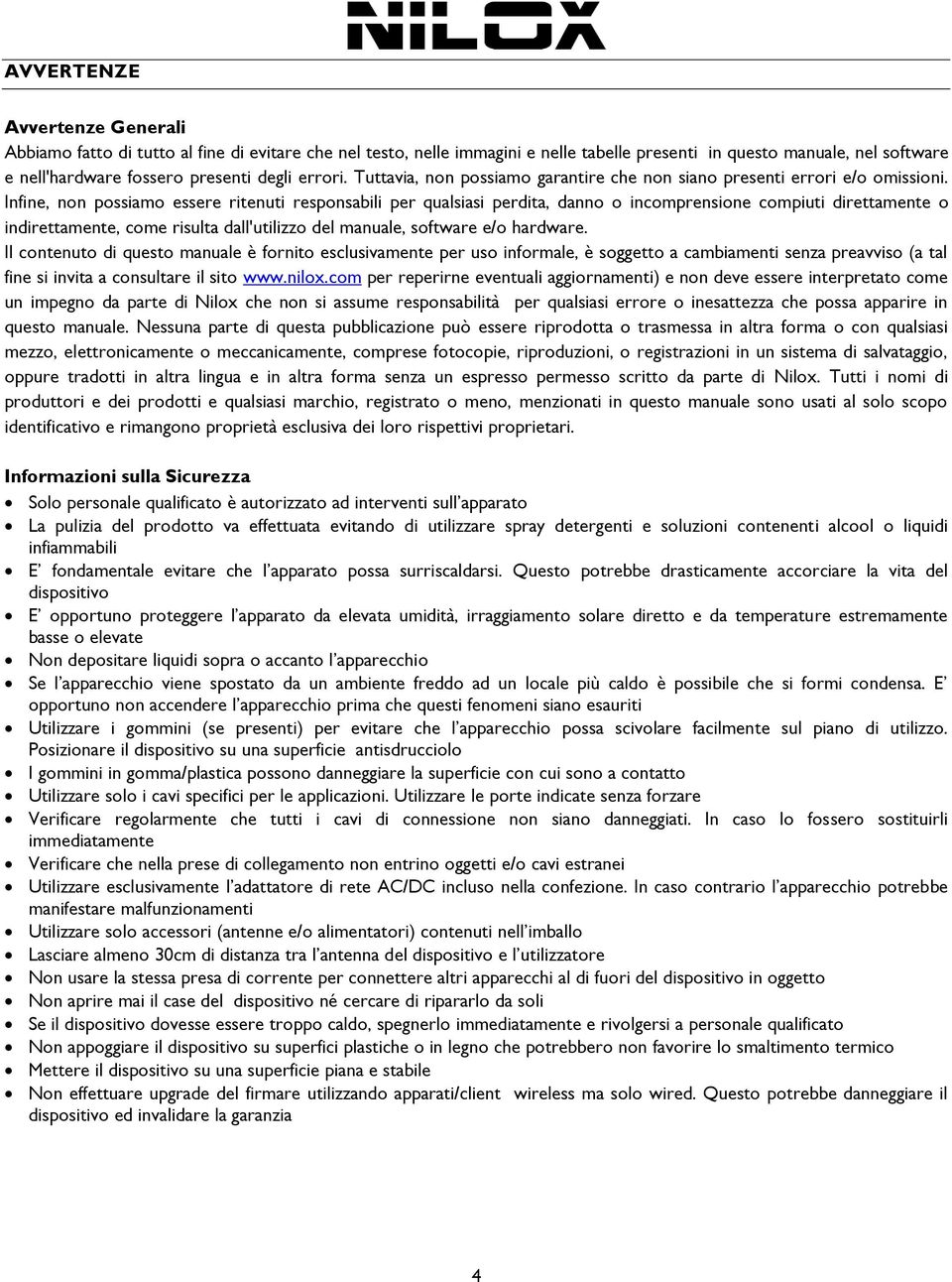 Infine, non possiamo essere ritenuti responsabili per qualsiasi perdita, danno o incomprensione compiuti direttamente o indirettamente, come risulta dall'utilizzo del manuale, software e/o hardware.