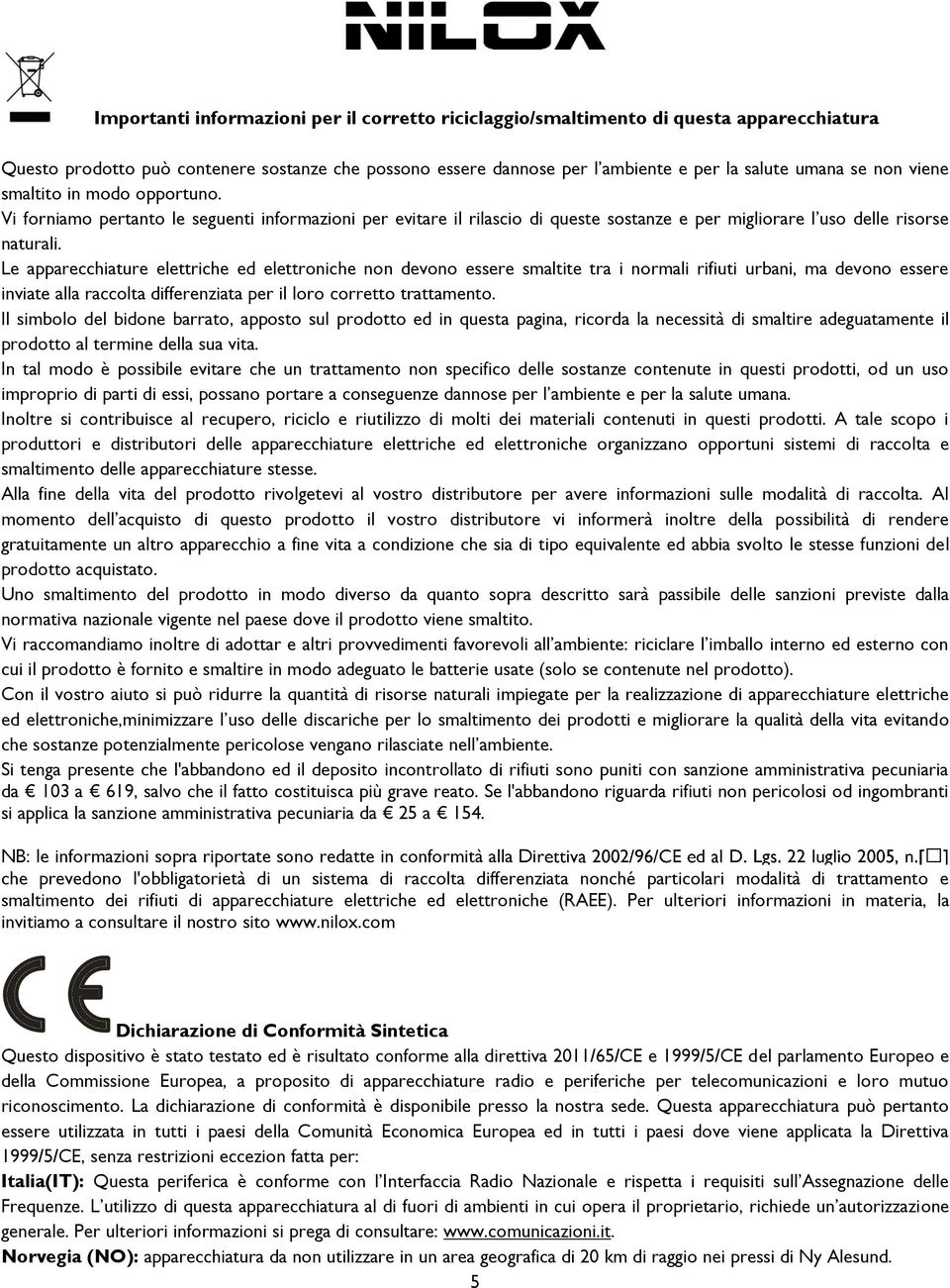 Le apparecchiature elettriche ed elettroniche non devono essere smaltite tra i normali rifiuti urbani, ma devono essere inviate alla raccolta differenziata per il loro corretto trattamento.